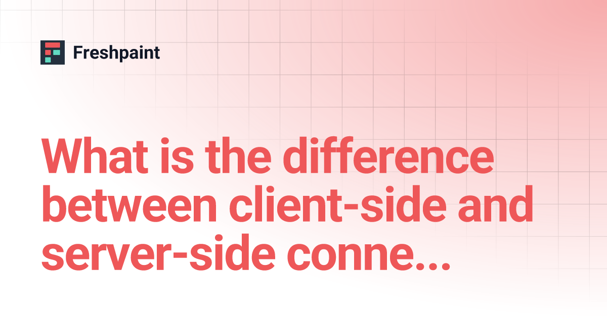 What is the difference between client-side and server-side connection ...